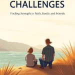 Navigating Life’s Challenges: Finding Strength in Faith, Family, and Friends
